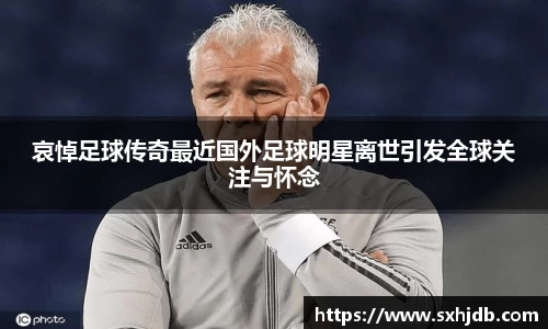 哀悼足球传奇最近国外足球明星离世引发全球关注与怀念