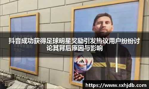 抖音成功获得足球明星奖励引发热议用户纷纷讨论其背后原因与影响